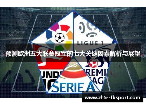 预测欧洲五大联赛冠军的七大关键因素解析与展望