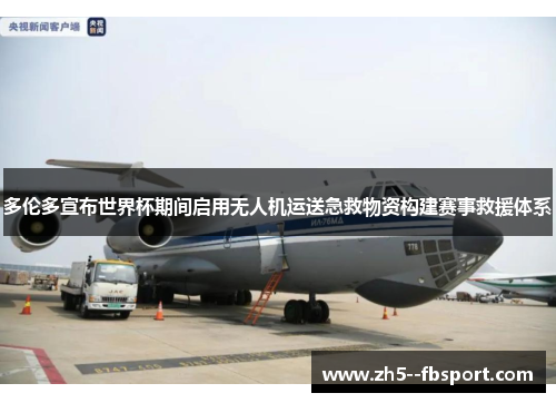 多伦多宣布世界杯期间启用无人机运送急救物资构建赛事救援体系